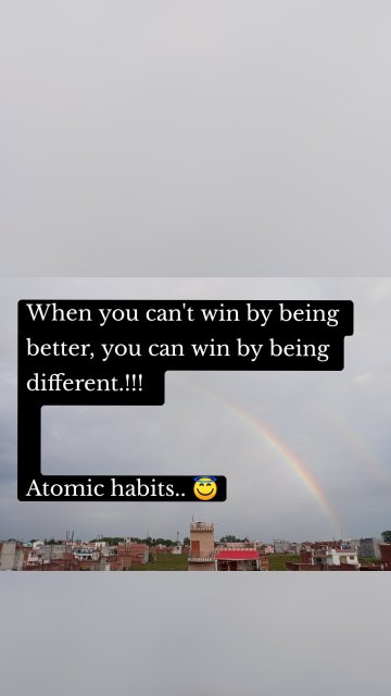 When you can't win by being better, you can win by being different.!!! Atomic habits.. 😇